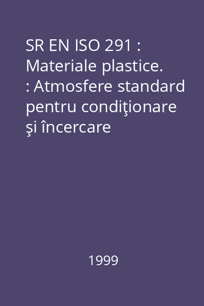 SR EN ISO 291 : Materiale plastice. : Atmosfere standard pentru condiţionare şi încercare