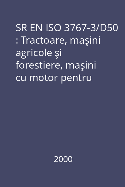 SR EN ISO 3767-3/D50 : Tractoare, maşini agricole şi forestiere, maşini cu motor pentru grădini şi peluze : Simboluri pentru comenzile operatorului şi alte indicaţii : Partea 3: Simboluri pentru maşini cu motor pentru grădini şi peluze : standard român