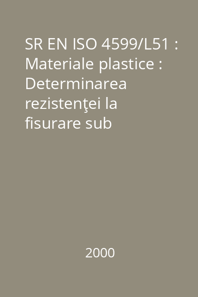 SR EN ISO 4599/L51 : Materiale plastice : Determinarea rezistenţei la fisurare sub tensiune într-un mediu dat (ESC) : Metoda epruvetei curbate : standard român