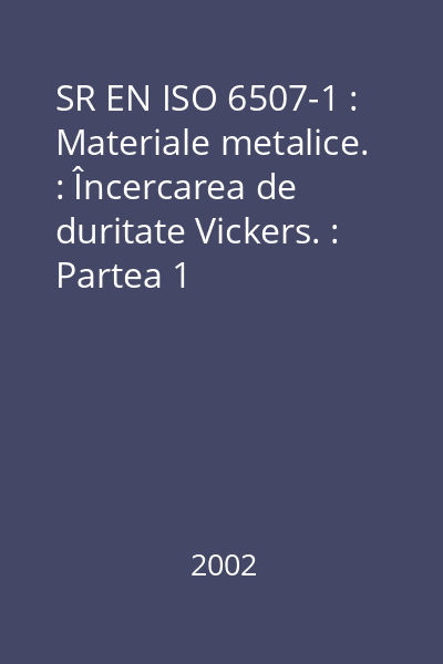 SR EN ISO 6507-1 : Materiale metalice. : Încercarea de duritate Vickers. : Partea 1