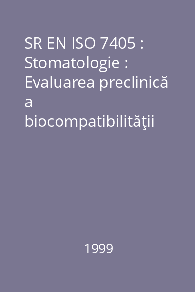 SR EN ISO 7405 : Stomatologie : Evaluarea preclinică a biocompatibilităţii dispozitivelor medicale utilizate în stomatologie : Metode de testare pentru materiale dentare
