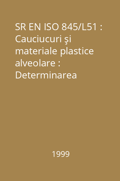 SR EN ISO 845/L51 : Cauciucuri şi materiale plastice alveolare : Determinarea densităţii aparente : standard român