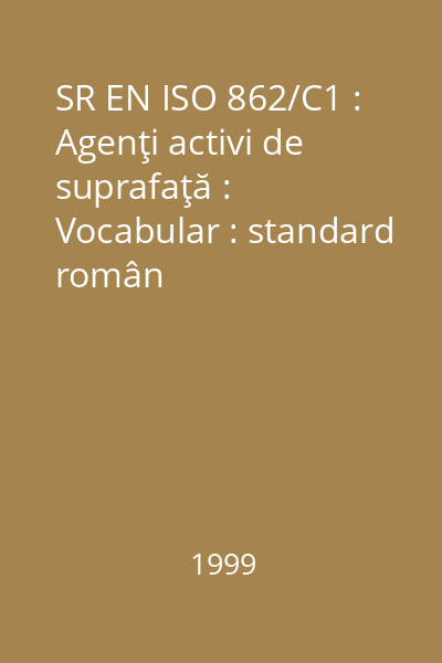 SR EN ISO 862/C1 : Agenţi activi de suprafaţă : Vocabular : standard român