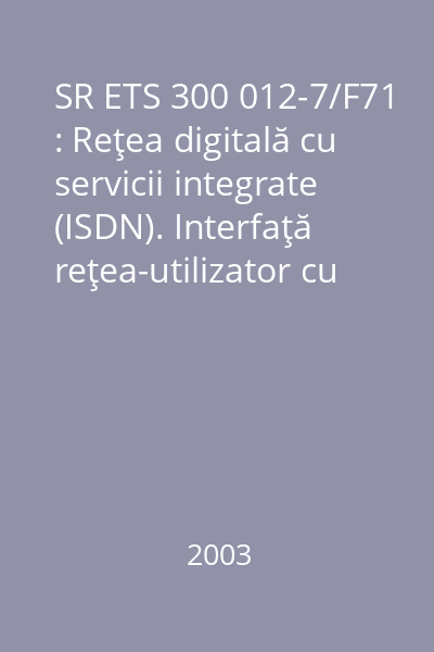 SR ETS 300 012-7/F71 : Reţea digitală cu servicii integrate (ISDN). Interfaţă reţea-utilizator cu acces de bază (UNI). Partea 7: Specificaţia seriei de încercări abstracte (ATS) pentru interfaţa IB