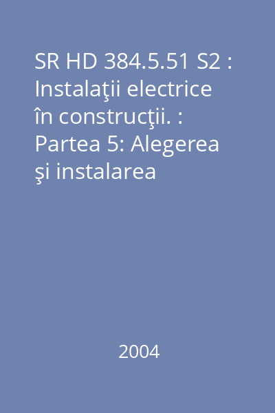 SR HD 384.5.51 S2 : Instalaţii electrice în construcţii. : Partea 5: Alegerea şi instalarea echipamentelor electrice. : Capitolul 55: Alte echipamente. : Secţiunea 51: Reguli generale