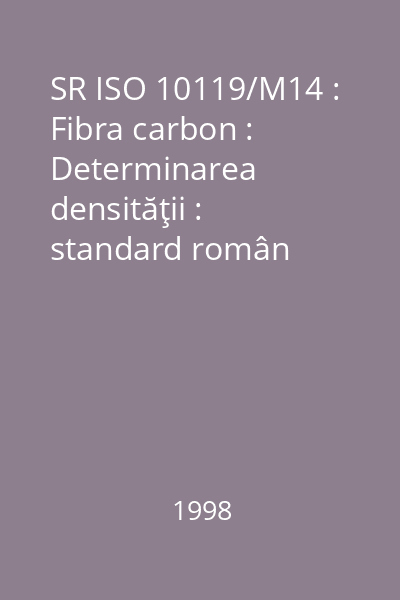 SR ISO 10119/M14 : Fibra carbon : Determinarea densităţii : standard român