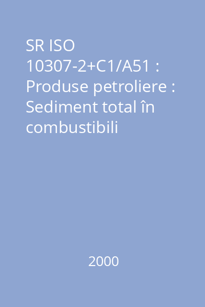 SR ISO 10307-2+C1/A51 : Produse petroliere : Sediment total în combustibili reziduali : Partea 2: Determinarea cu proceduri standard de îmbătrânire : standard român