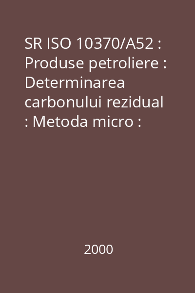SR ISO 10370/A52 : Produse petroliere : Determinarea carbonului rezidual : Metoda micro : standard român