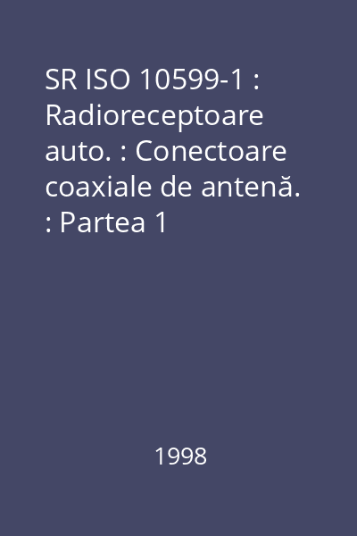 SR ISO 10599-1 : Radioreceptoare auto. : Conectoare coaxiale de antenă. : Partea 1