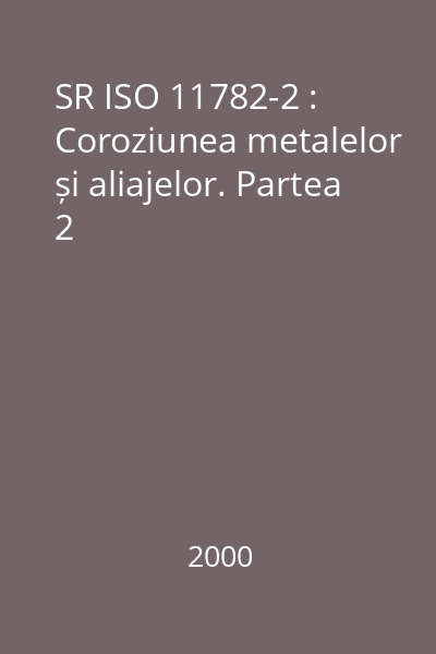 SR ISO 11782-2 : Coroziunea metalelor și aliajelor. Partea 2