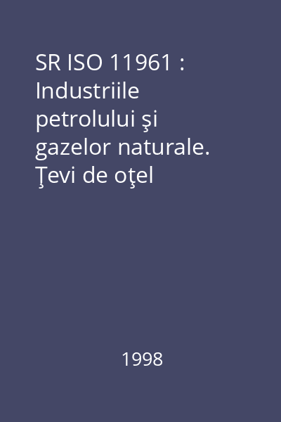 SR ISO 11961 : Industriile petrolului şi gazelor naturale. Ţevi de oţel utilizate ca prăjini de foraj. Condiţii tehnice