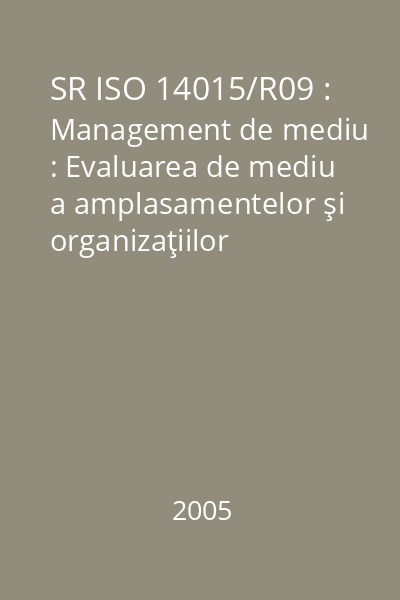 SR ISO 14015/R09 : Management de mediu : Evaluarea de mediu a amplasamentelor şi organizaţiilor (EMAO) : standard român