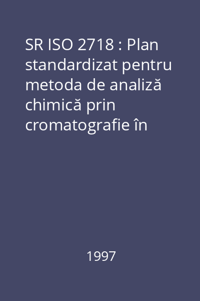 SR ISO 2718 : Plan standardizat pentru metoda de analiză chimică prin cromatografie în fază gazoasă