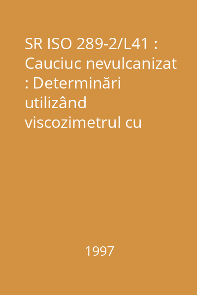 SR ISO 289-2/L41 : Cauciuc nevulcanizat : Determinări utilizând viscozimetrul cu disc de forfecare : Partea 2: Determinarea caracteristicilor de prevulcanizare : standard român