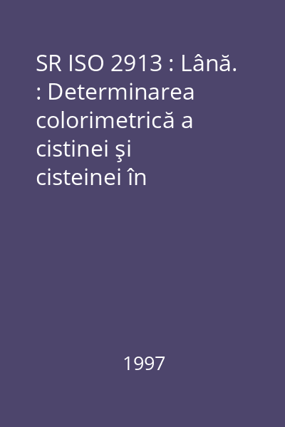 SR ISO 2913 : Lână. : Determinarea colorimetrică a cistinei şi cisteinei în hidrolizate