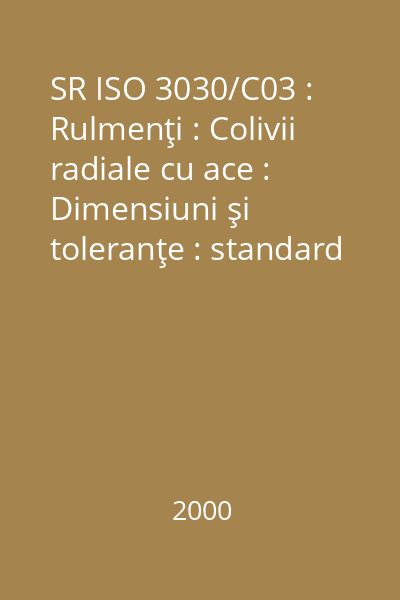 SR ISO 3030/C03 : Rulmenţi : Colivii radiale cu ace : Dimensiuni şi toleranţe : standard român
