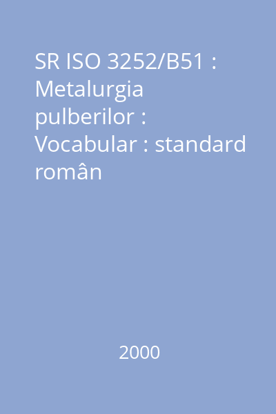SR ISO 3252/B51 : Metalurgia pulberilor : Vocabular : standard român