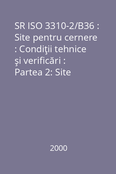 SR ISO 3310-2/B36 : Site pentru cernere : Condiţii tehnice şi verificări : Partea 2: Site pentru cernere de table metalice perforate : standard român