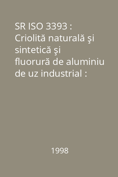 SR ISO 3393 : Criolită naturală şi sintetică şi fluorură de aluminiu de uz industrial : Determinarea umidităţii : Metoda gravimetrică