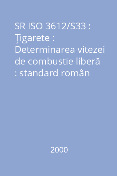 SR ISO 3612/S33 : Ţigarete : Determinarea vitezei de combustie liberă : standard român