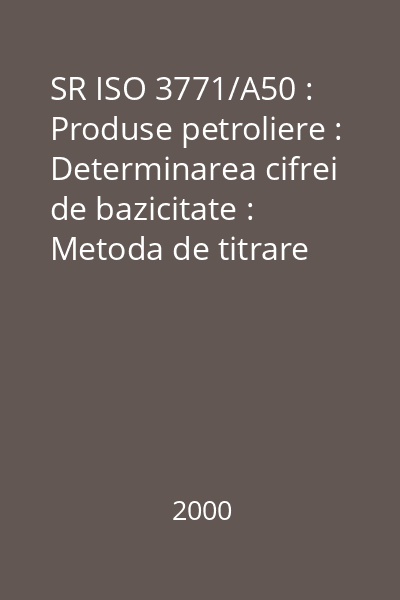 SR ISO 3771/A50 : Produse petroliere : Determinarea cifrei de bazicitate : Metoda de titrare potenţiometrică cu acid percloric : standard român