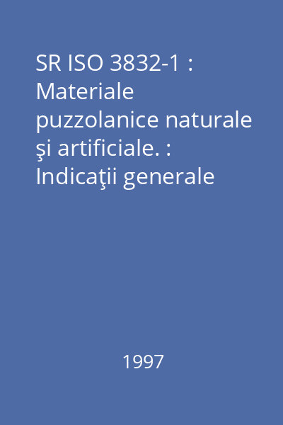 SR ISO 3832-1 : Materiale puzzolanice naturale şi artificiale. : Indicaţii generale pentru efectuarea analizei chimice