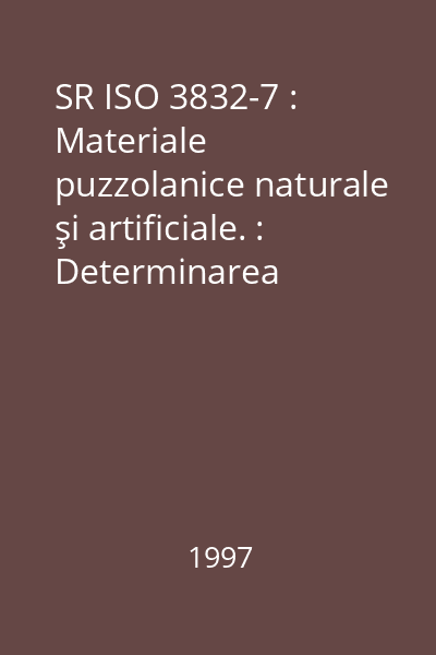 SR ISO 3832-7 : Materiale puzzolanice naturale şi artificiale. : Determinarea substanțelor combustibile