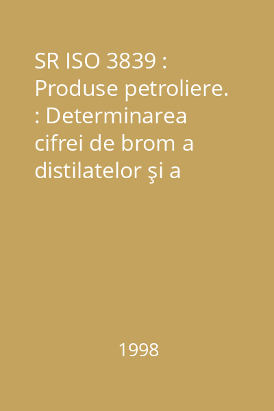 SR ISO 3839 : Produse petroliere. : Determinarea cifrei de brom a distilatelor şi a olefinelor alifatice. : Metoda electrometrică