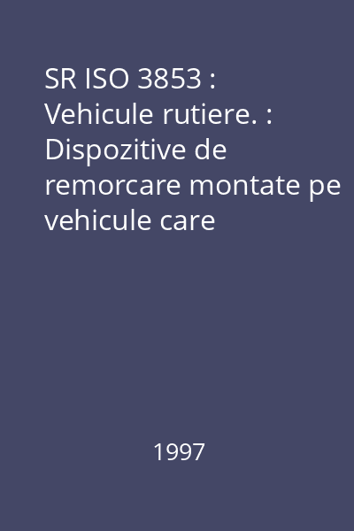 SR ISO 3853 : Vehicule rutiere. : Dispozitive de remorcare montate pe vehicule care tractează caravane sau remorci uşoare. : Încercare de rezistenţă mecanică