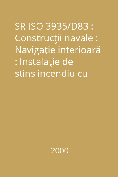 SR ISO 3935/D83 : Construcţii navale : Navigaţie interioară : Instalaţie de stins incendiu cu apă : Presiuni : standard român