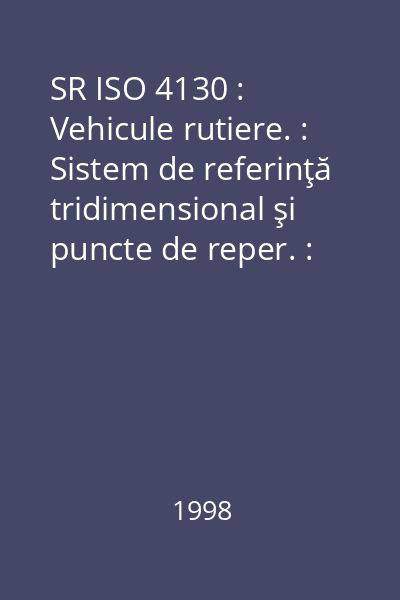 SR ISO 4130 : Vehicule rutiere. : Sistem de referinţă tridimensional şi puncte de reper. : Definiţii