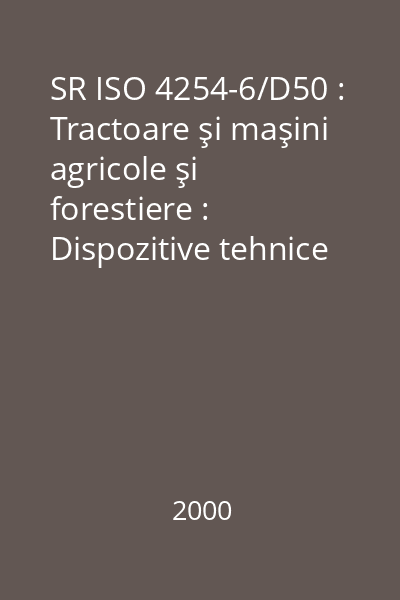 SR ISO 4254-6/D50 : Tractoare şi maşini agricole şi forestiere : Dispozitive tehnice care permit asigurarea securităţii : Partea 6: Maşini şi echipamente pentru protecţia plantelor : standard român