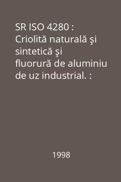 SR ISO 4280 : Criolită naturală şi sintetică şi fluorură de aluminiu de uz industrial. : Determinarea conţinutului de sulfaţi. : Metoda gravimetrică în stare de sulfat de bariu
