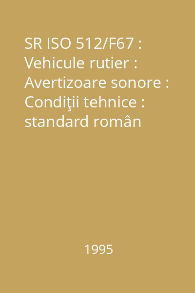 SR ISO 512/F67 : Vehicule rutier : Avertizoare sonore : Condiţii tehnice : standard român