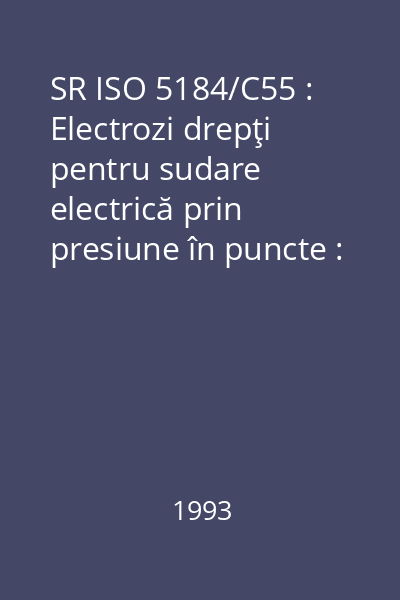 SR ISO 5184/C55 : Electrozi drepţi pentru sudare electrică prin presiune în puncte : standard român