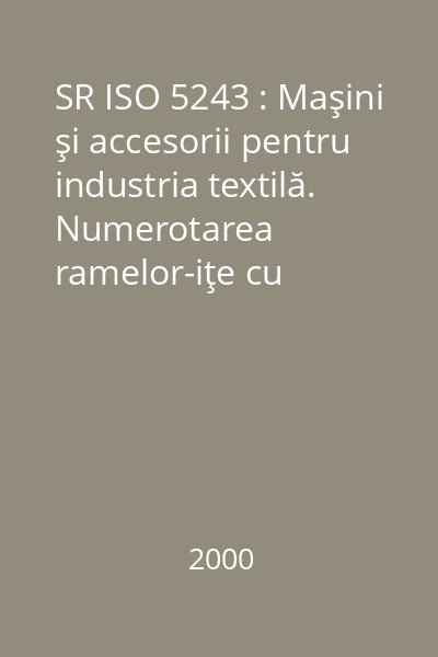SR ISO 5243 : Maşini şi accesorii pentru industria textilă. Numerotarea ramelor-iţe cu cocleţi la maşinile de ţesut