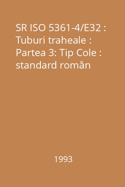 SR ISO 5361-4/E32 : Tuburi traheale : Partea 3: Tip Cole : standard român