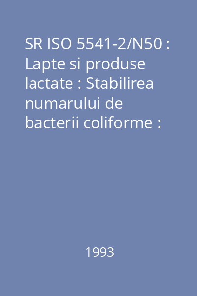 SR ISO 5541-2/N50 : Lapte si produse lactate : Stabilirea numarului de bacterii coliforme : Partea 2: Metoda numărului cel mai probabil la 30 grade C : standard român