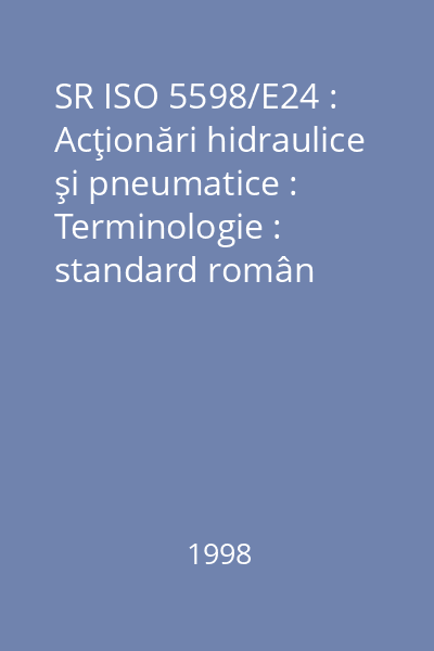SR ISO 5598/E24 : Acţionări hidraulice şi pneumatice : Terminologie : standard român