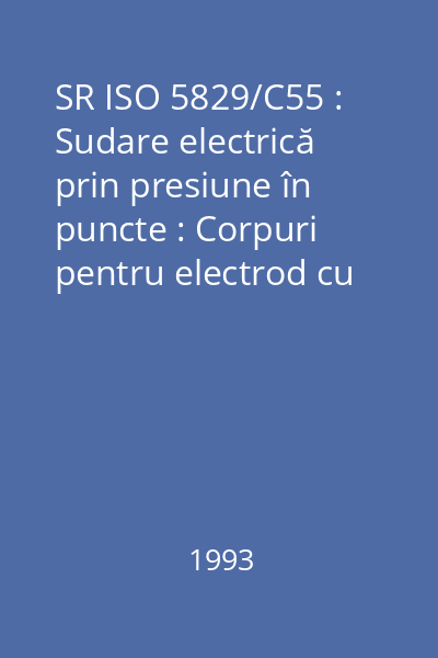 SR ISO 5829/C55 : Sudare electrică prin presiune în puncte : Corpuri pentru electrod cu cap amovibil (con inferior 1/10) : standard român