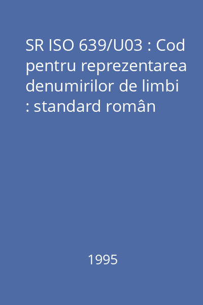 SR ISO 639/U03 : Cod pentru reprezentarea denumirilor de limbi : standard român