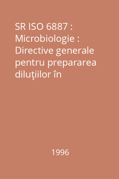 SR ISO 6887 : Microbiologie : Directive generale pentru prepararea diluţiilor în vederea examenului microbiologic