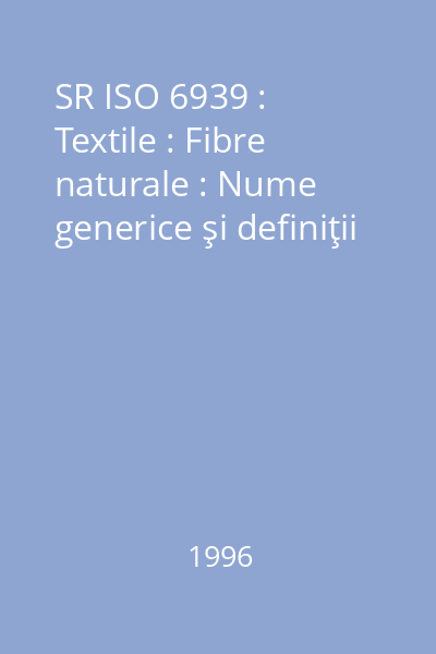 SR ISO 6939 : Textile : Fibre naturale : Nume generice şi definiţii