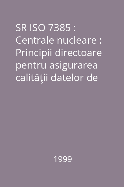 SR ISO 7385 : Centrale nucleare : Principii directoare pentru asigurarea calităţii datelor de fiabilitate colectate