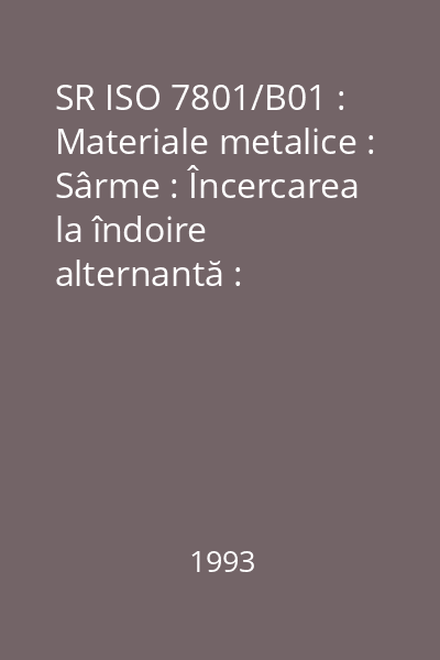 SR ISO 7801/B01 : Materiale metalice : Sârme : Încercarea la îndoire alternantă : standard român