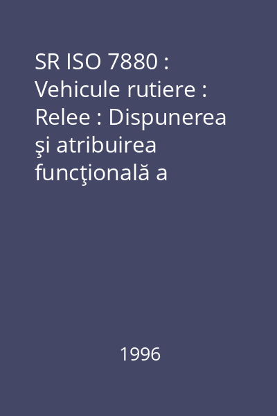 SR ISO 7880 : Vehicule rutiere : Relee : Dispunerea şi atribuirea funcţională a terminalelor releelor