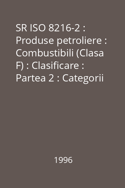 SR ISO 8216-2 : Produse petroliere : Combustibili (Clasa F) : Clasificare : Partea 2 : Categorii de combustibili pentru turbine cu gaze pentru uz industrial şi naval