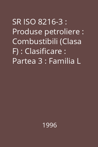 SR ISO 8216-3 : Produse petroliere : Combustibili (Clasa F) : Clasificare : Partea 3 : Familia L (Gaze petroliere lichefiate)