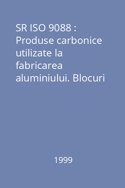 SR ISO 9088 : Produse carbonice utilizate la fabricarea aluminiului. Blocuri catodice şi anozi precopţi. Determinarea densităţii în xilen prin metoda picnometrică