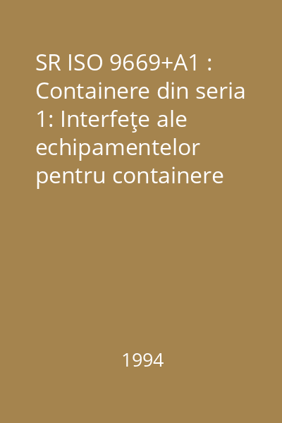 SR ISO 9669+A1 : Containere din seria 1: Interfeţe ale echipamentelor pentru containere cisternă